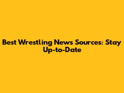 Best Wrestling News Sources: Stay Up-to-Date