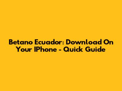 Betano Ecuador: Download On Your IPhone - Quick Guide