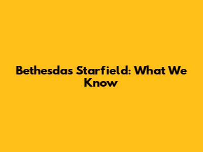 Bethesda's Starfield: What We Know