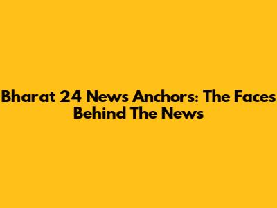 Bharat 24 News Anchors: The Faces Behind The News