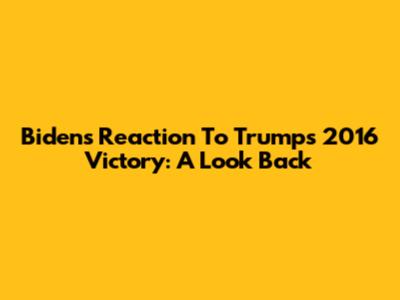 Biden's Reaction To Trump's 2016 Victory: A Look Back