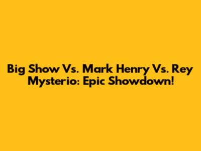 Big Show Vs. Mark Henry Vs. Rey Mysterio: Epic Showdown!