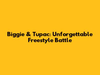 Biggie & Tupac: Unforgettable Freestyle Battle