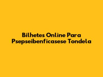 Bilhetes Online Para Psepseibenficasese Tondela