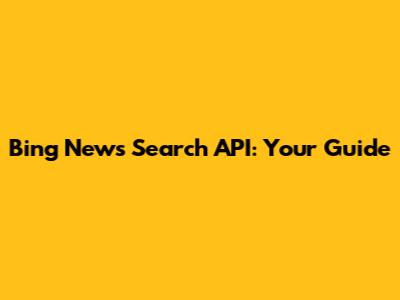 Bing News Search API: Your Guide