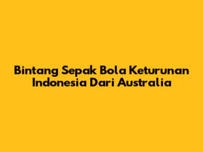 Bintang Sepak Bola Keturunan Indonesia Dari Australia