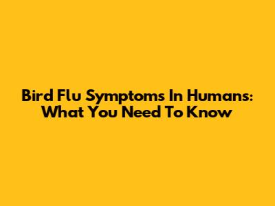 Bird Flu Symptoms In Humans: What You Need To Know