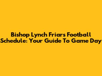 Bishop Lynch Friars Football Schedule: Your Guide To Game Day