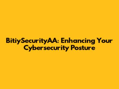 BitiySecurityAA: Enhancing Your Cybersecurity Posture