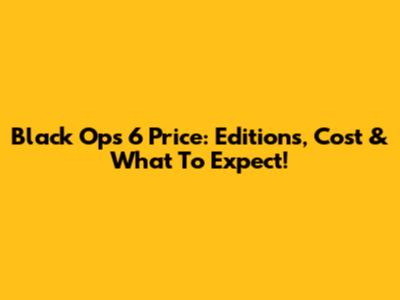 Black Ops 6 Price: Editions, Cost & What To Expect!