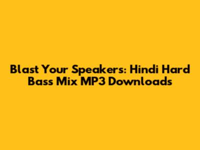 Blast Your Speakers: Hindi Hard Bass Mix MP3 Downloads