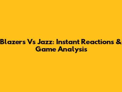 Blazers Vs Jazz: Instant Reactions & Game Analysis