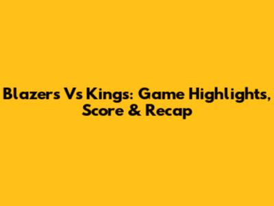 Blazers Vs Kings: Game Highlights, Score & Recap