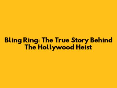 Bling Ring: The True Story Behind The Hollywood Heist