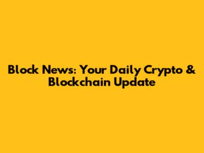 Block News: Your Daily Crypto & Blockchain Update