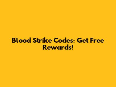 Blood Strike Codes: Get Free Rewards!