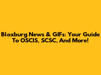 Bloxburg News & GIFs: Your Guide To OSCIS, SCSC, And More!