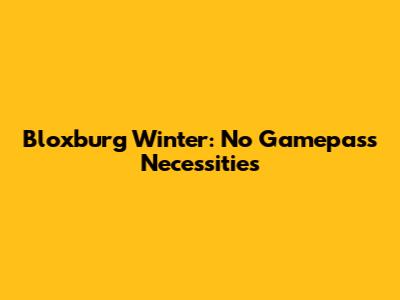 Bloxburg Winter: No Gamepass Necessities