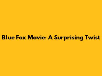 Blue Fox Movie: A Surprising Twist