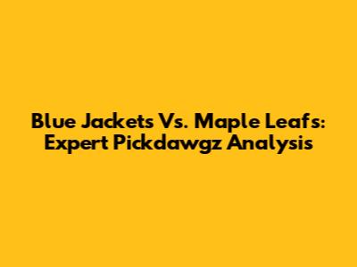 Blue Jackets Vs. Maple Leafs: Expert Pickdawgz Analysis