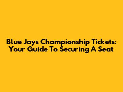 Blue Jays Championship Tickets: Your Guide To Securing A Seat