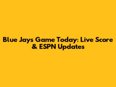 Blue Jays Game Today: Live Score & ESPN Updates