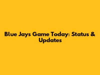 Blue Jays Game Today: Status & Updates