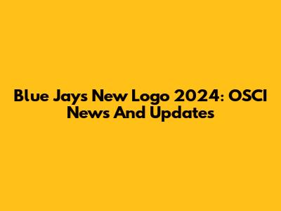 Blue Jays New Logo 2024: OSCI News And Updates