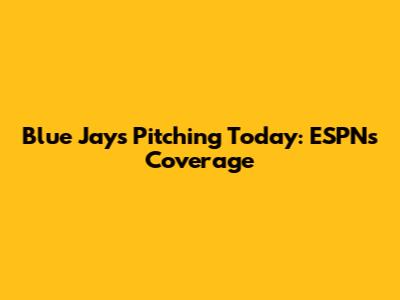 Blue Jays Pitching Today: ESPN's Coverage