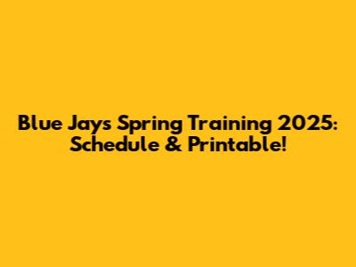 Blue Jays Spring Training 2025: Schedule & Printable!