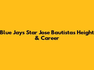 Blue Jays Star Jose Bautista's Height & Career