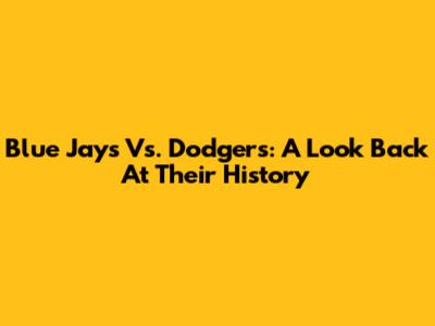 Blue Jays Vs. Dodgers: A Look Back At Their History