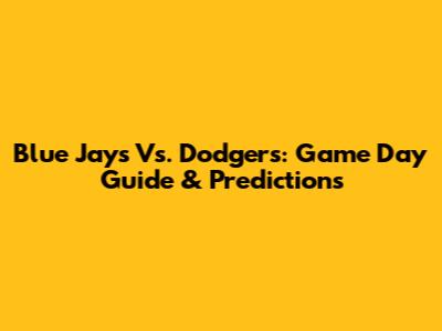 Blue Jays Vs. Dodgers: Game Day Guide & Predictions