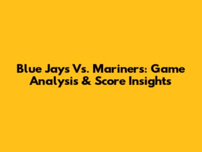 Blue Jays Vs. Mariners: Game Analysis & Score Insights