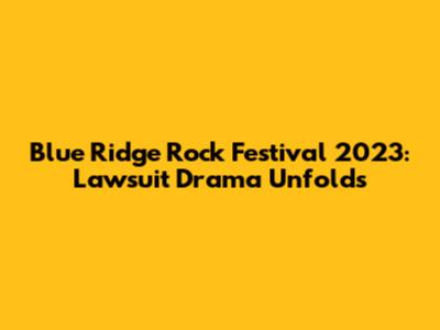 Blue Ridge Rock Festival 2023: Lawsuit Drama Unfolds