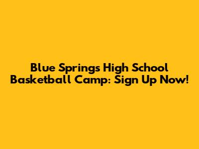 Blue Springs High School Basketball Camp: Sign Up Now!