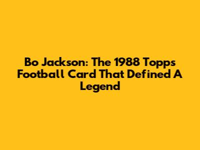 Bo Jackson: The 1988 Topps Football Card That Defined A Legend