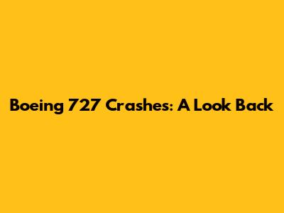 Boeing 727 Crashes: A Look Back