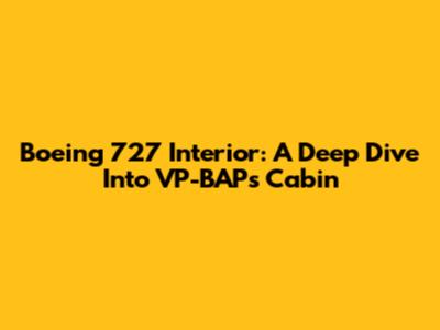 Boeing 727 Interior: A Deep Dive Into VP-BAP's Cabin