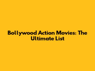 Bollywood Action Movies: The Ultimate List