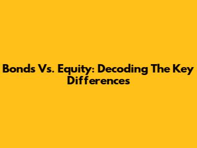 Bonds Vs. Equity: Decoding The Key Differences
