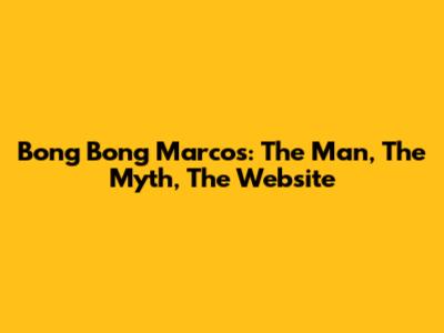 Bong Bong Marcos: The Man, The Myth, The Website