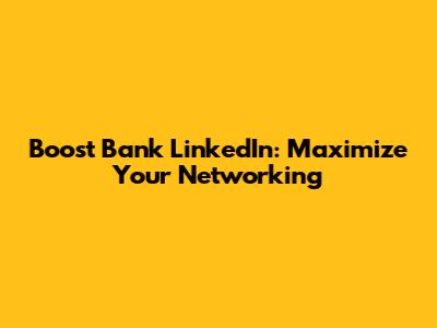 Boost Bank LinkedIn: Maximize Your Networking