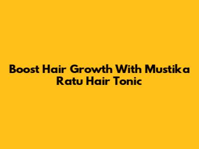 Boost Hair Growth With Mustika Ratu Hair Tonic