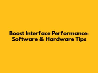 Boost Interface Performance: Software & Hardware Tips
