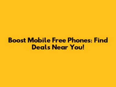 Boost Mobile Free Phones: Find Deals Near You!