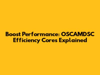 Boost Performance: OSCAMDSC Efficiency Cores Explained