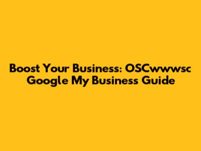 Boost Your Business: OSCwwwsc Google My Business Guide