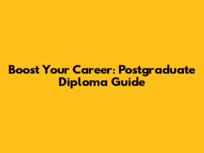 Boost Your Career: Postgraduate Diploma Guide