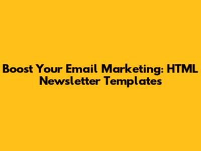 Boost Your Email Marketing: HTML Newsletter Templates